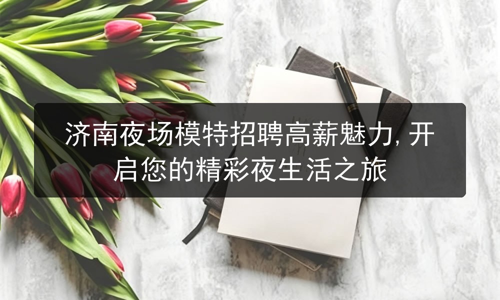 济南夜场模特招聘高薪魅力,开启您的精彩夜生活之旅图片