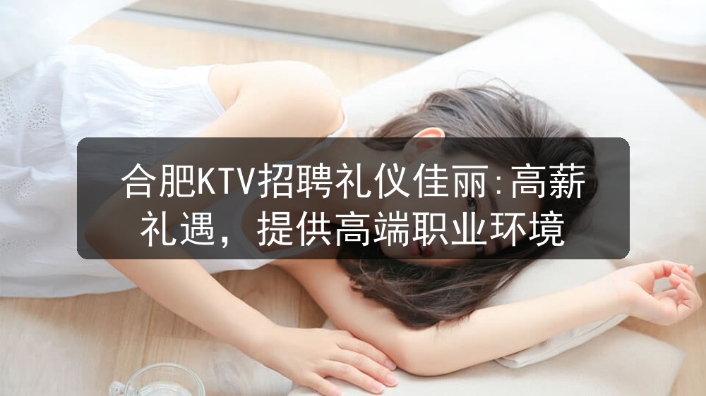 合肥KTV招聘礼仪佳丽:高薪礼遇，提供高端职业环境图片