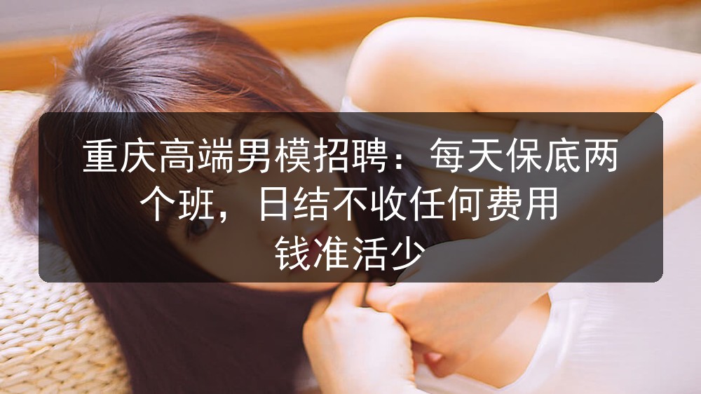 重庆哪里有男模招聘：真实直招不扣证，报销路费通过率高 靠谱直招图片
