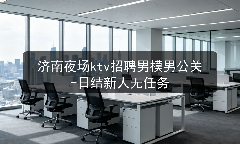 济南夜场ktv招聘男模男公关-日结新人无任务图片