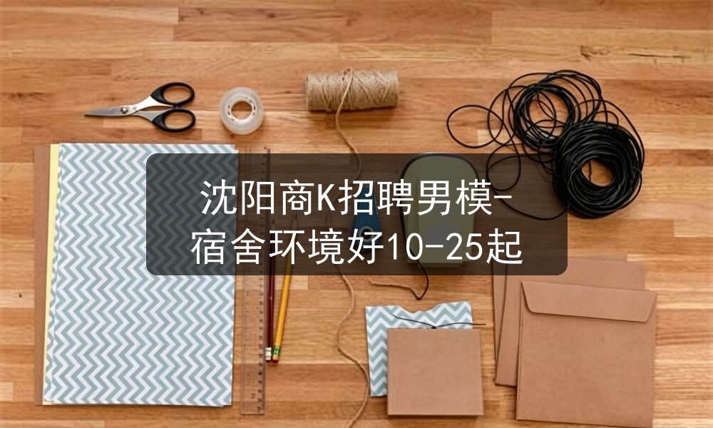 沈阳商K招聘男模-宿舍环境好10-25起图片