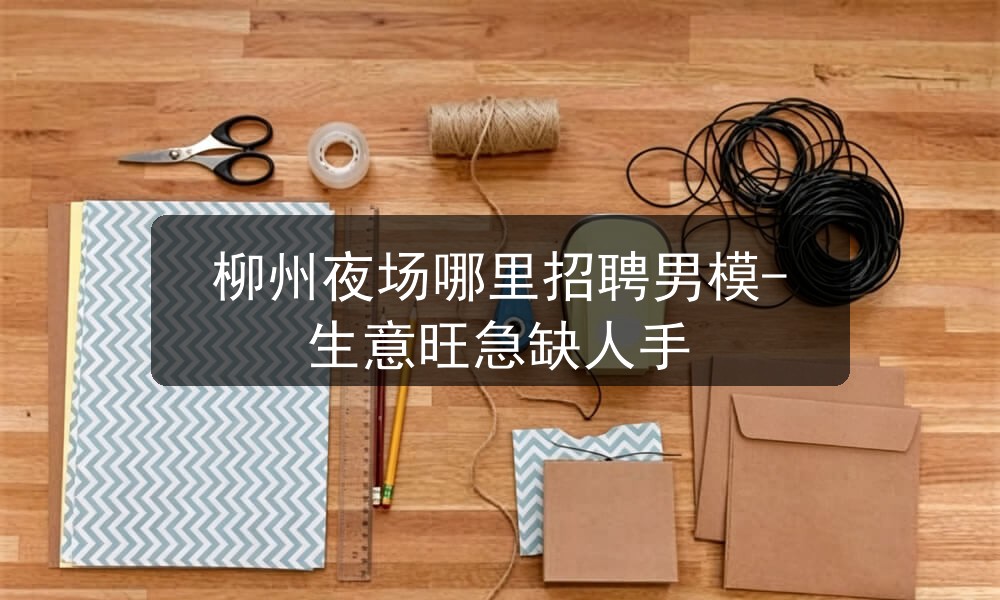 柳州夜场哪里招聘男模-生意旺急缺人手图片