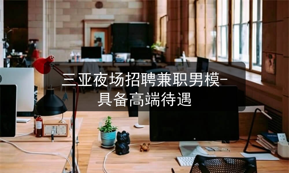 三亚夜场招聘兼职男模-具备高端待遇图片