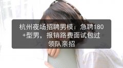 杭州夜场招聘男模：急聘180+型男，报销路费面试包过 领队亲招图片预览