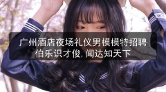 广州酒店夜场礼仪男模模特招聘伯乐识才俊,闻达知天下图片预览